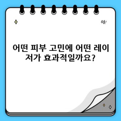 피부과 레이저 종류: 나에게 맞는 레이저 치료는 무엇일까요?