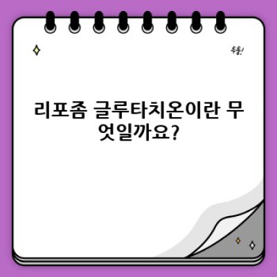 리포좀 글루타치온: 효과, 작용 원리, 부작용까지 완벽 정리