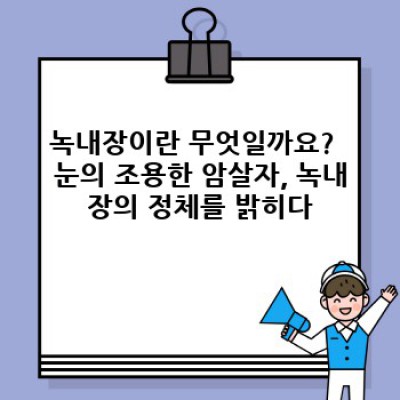녹내장, 당신의 시야를 위협하는 조용한 적: 완벽 가이드