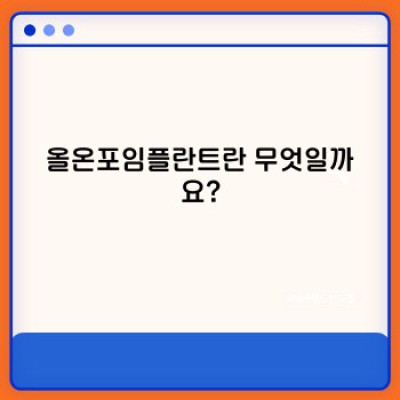 올온포임플란트: 총치아 상실, 이제 걱정 끝! 완벽 가이드